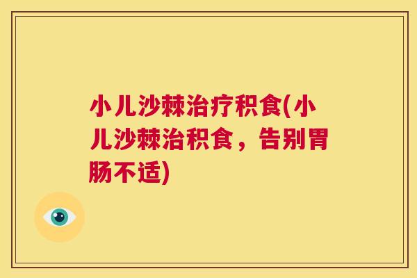 小儿沙棘治疗积食(小儿沙棘治积食，告别胃肠不适)