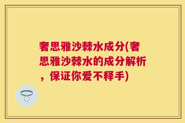 奢思雅沙棘水成分(奢思雅沙棘水的成分解析，保证你爱不释手)