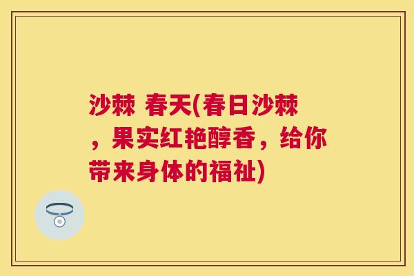 沙棘 春天(春日沙棘，果实红艳醇香，给你带来身体的福祉)
