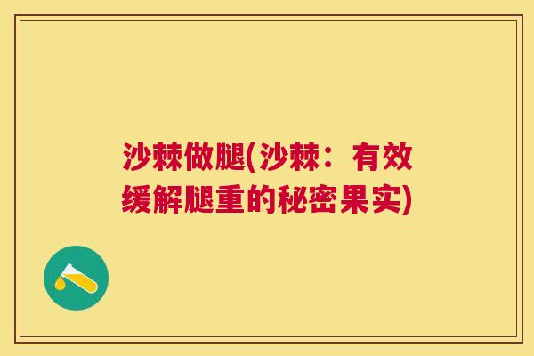 沙棘做腿(沙棘：有效缓解腿重的秘密果实)