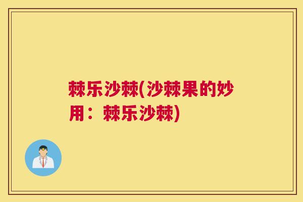 棘乐沙棘(沙棘果的妙用：棘乐沙棘)