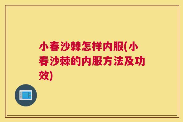 小春沙棘怎样内服(小春沙棘的内服方法及功效)