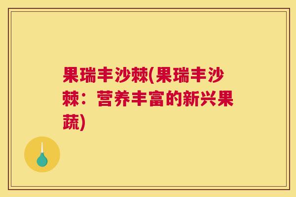 果瑞丰沙棘(果瑞丰沙棘：营养丰富的新兴果蔬)