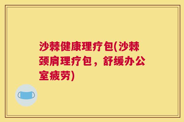 沙棘健康理疗包(沙棘颈肩理疗包，舒缓办公室疲劳)