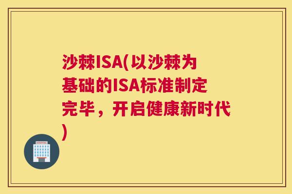 沙棘ISA(以沙棘为基础的ISA标准制定完毕，开启健康新时代)