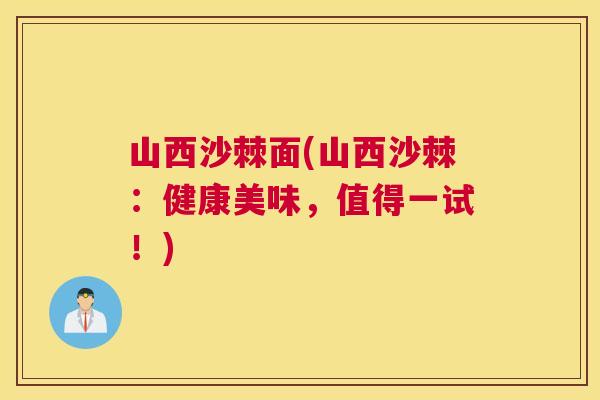 山西沙棘面(山西沙棘：健康美味，值得一试！)