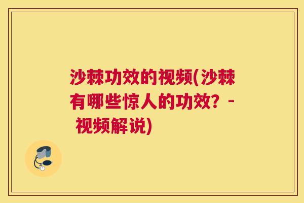沙棘功效的视频(沙棘有哪些惊人的功效？- 视频解说)