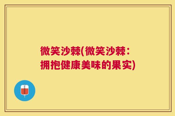 微笑沙棘(微笑沙棘：拥抱健康美味的果实)