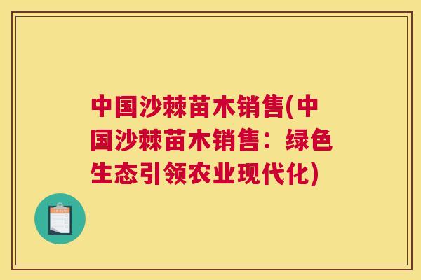 中国沙棘苗木销售(中国沙棘苗木销售：绿色生态引领农业现代化)