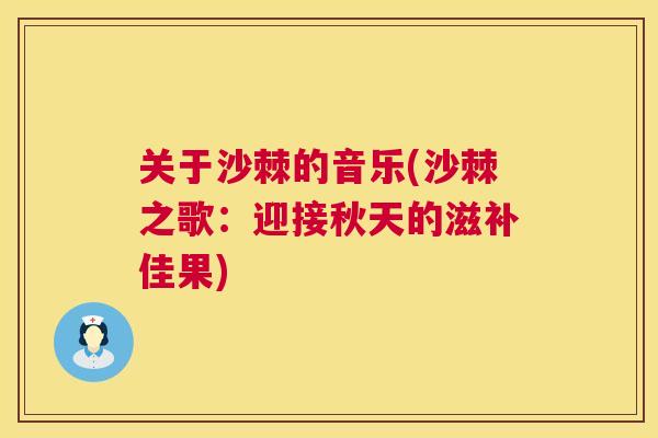 关于沙棘的音乐(沙棘之歌：迎接秋天的滋补佳果)