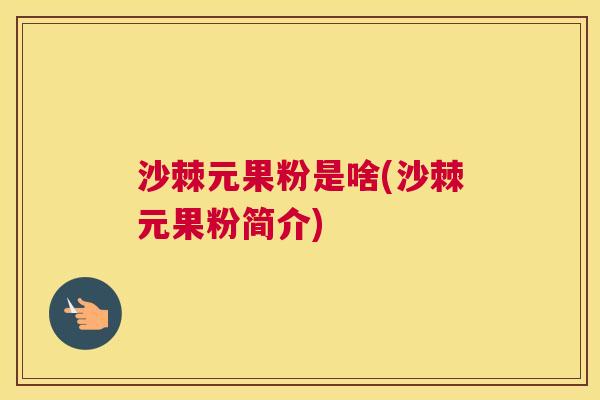沙棘元果粉是啥(沙棘元果粉简介)
