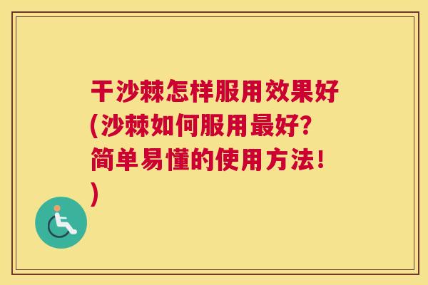 干沙棘怎样服用效果好(沙棘如何服用最好？简单易懂的使用方法！)