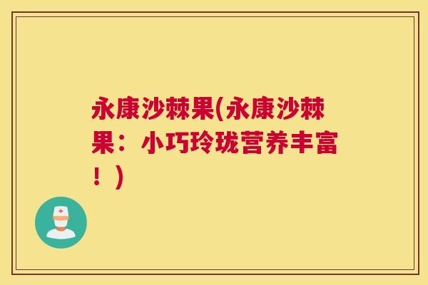 永康沙棘果(永康沙棘果：小巧玲珑营养丰富！)
