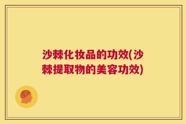 沙棘化妆品的功效(沙棘提取物的美容功效)
