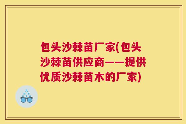 包头沙棘苗厂家(包头沙棘苗供应商——提供优质沙棘苗木的厂家)