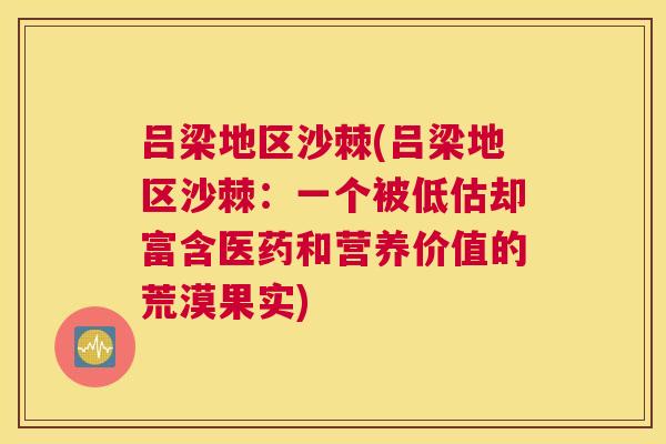 吕梁地区沙棘(吕梁地区沙棘：一个被低估却富含医药和营养价值的荒漠果实)
