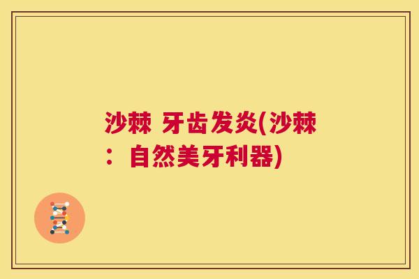 沙棘 牙齿发炎(沙棘：自然美牙利器)