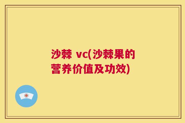 沙棘 vc(沙棘果的营养价值及功效)