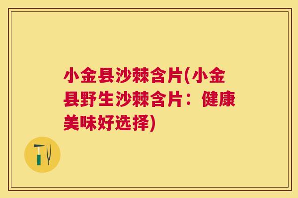 小金县沙棘含片(小金县野生沙棘含片：健康美味好选择)
