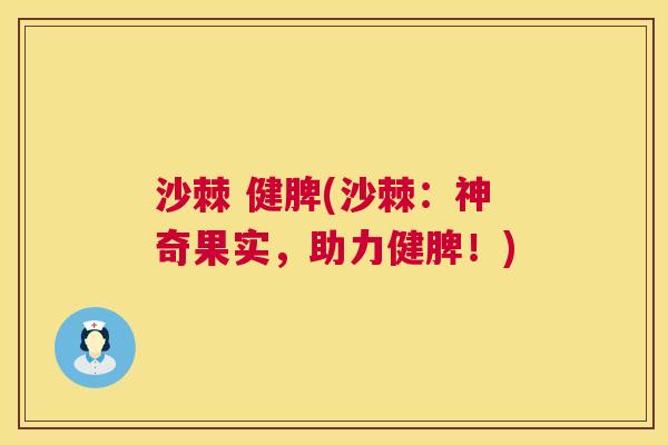 沙棘 健脾(沙棘：神奇果实，助力健脾！)
