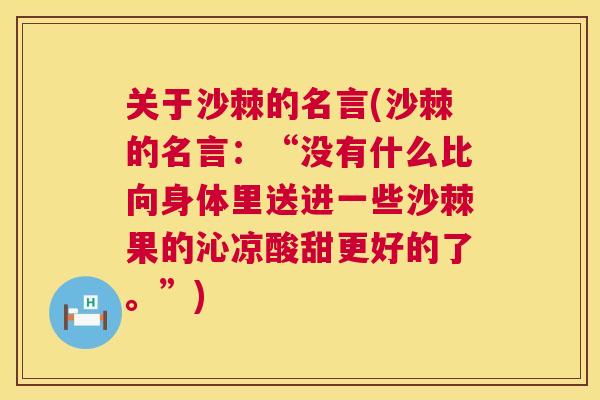 关于沙棘的名言(沙棘的名言：“没有什么比向身体里送进一些沙棘果的沁凉酸甜更好的了。”)
