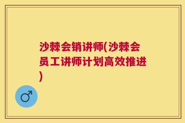 沙棘会销讲师(沙棘会员工讲师计划高效推进)