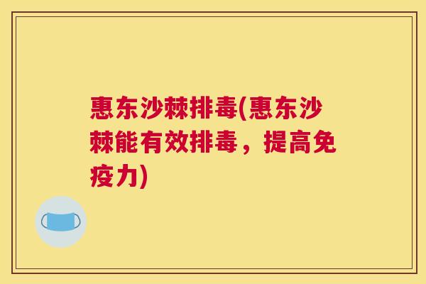 惠东沙棘排毒(惠东沙棘能有效排毒，提高免疫力)