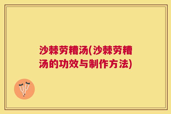 沙棘劳糟汤(沙棘劳糟汤的功效与制作方法)