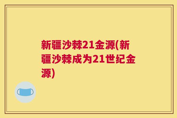 新疆沙棘21金源(新疆沙棘成为21世纪金源)