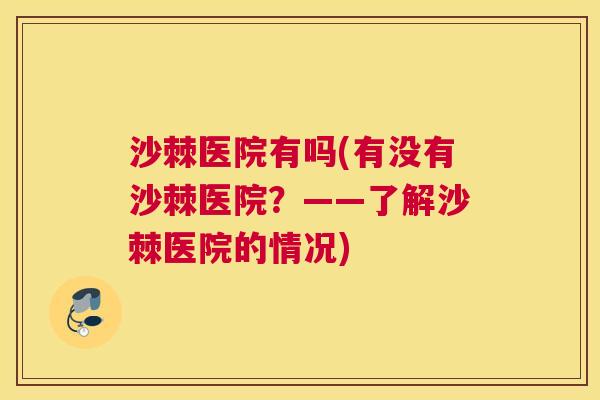 沙棘医院有吗(有没有沙棘医院？——了解沙棘医院的情况)