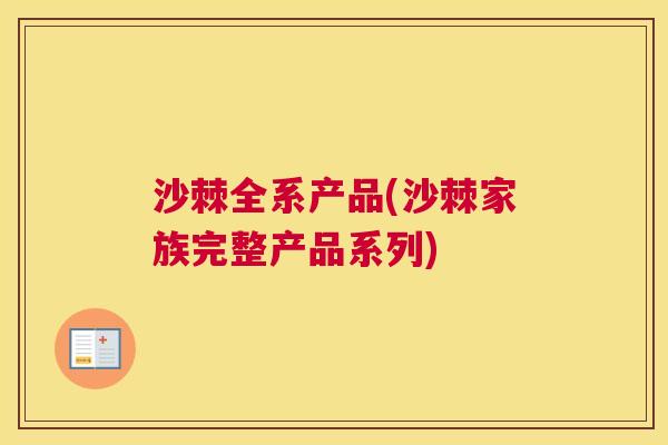 沙棘全系产品(沙棘家族完整产品系列)