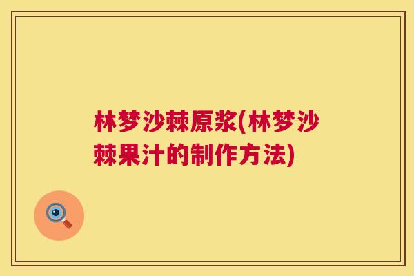林梦沙棘原浆(林梦沙棘果汁的制作方法)