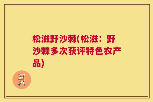 松滋野沙棘(松滋:野沙棘多次获评特色农产品)