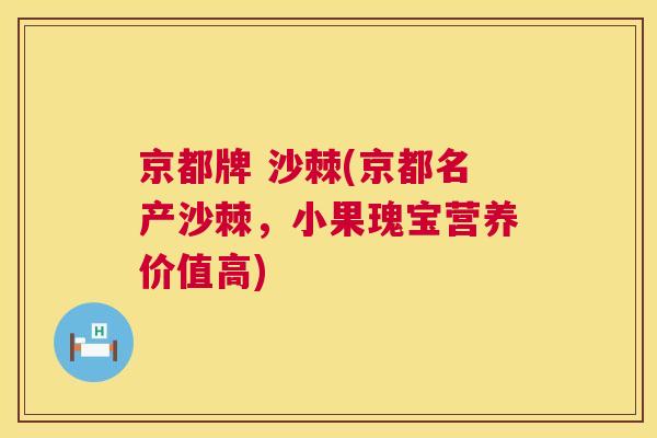 京都牌 沙棘(京都名产沙棘，小果瑰宝营养价值高)