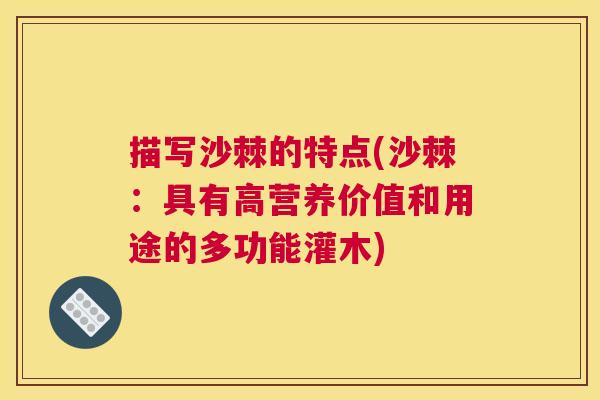 描写沙棘的特点(沙棘：具有高营养价值和用途的多功能灌木)