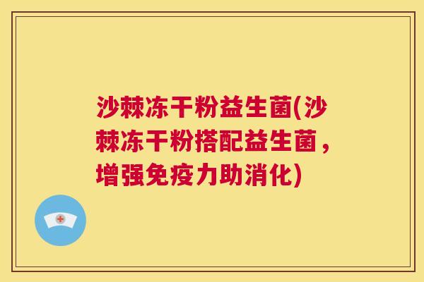 沙棘冻干粉益生菌(沙棘冻干粉搭配益生菌，增强免疫力助消化)