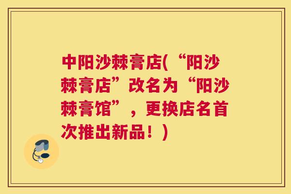 中阳沙棘膏店(“阳沙棘膏店”改名为“阳沙棘膏馆”，更换店名首次推出新品！)