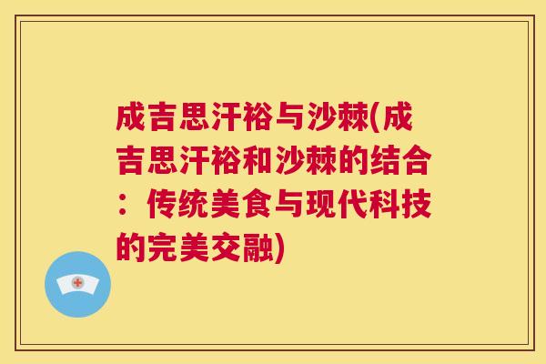 成吉思汗裕与沙棘(成吉思汗裕和沙棘的结合：传统美食与现代科技的完美交融)