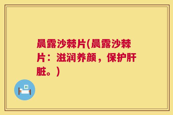 晨露沙棘片(晨露沙棘片：滋润养颜，保护肝脏。)