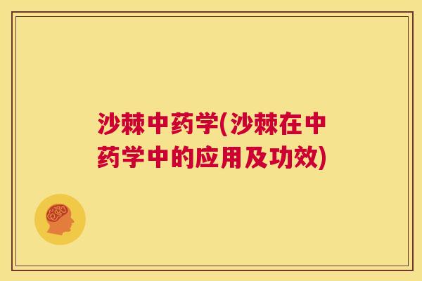 沙棘中药学(沙棘在中药学中的应用及功效)
