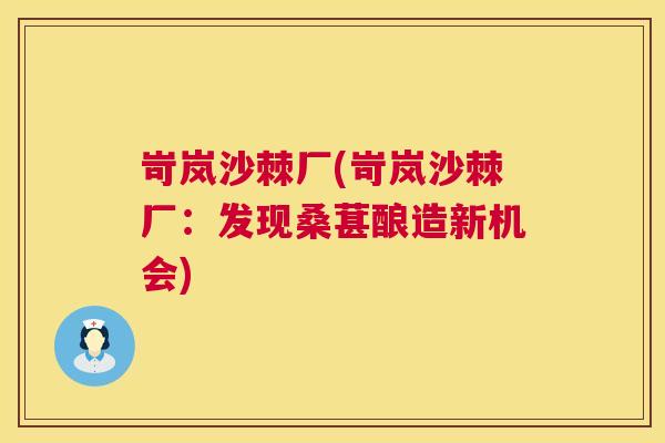 岢岚沙棘厂(岢岚沙棘厂：发现桑葚酿造新机会)