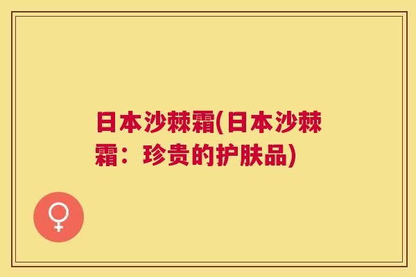 日本沙棘霜(日本沙棘霜：珍贵的护肤品)