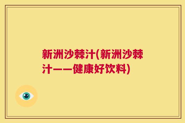 新洲沙棘汁(新洲沙棘汁——健康好饮料)