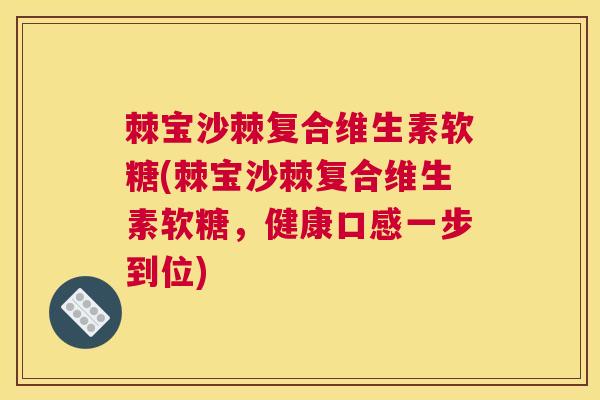 棘宝沙棘复合维生素软糖(棘宝沙棘复合维生素软糖，健康口感一步到位)