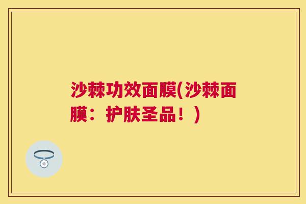 沙棘功效面膜(沙棘面膜：护肤圣品！)