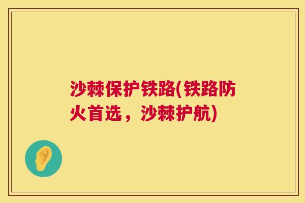 沙棘保护铁路(铁路防火首选，沙棘护航)