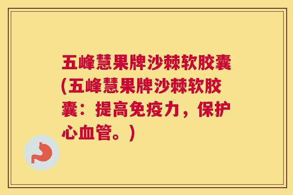 五峰慧果牌沙棘软胶囊(五峰慧果牌沙棘软胶囊：提高免疫力，保护心血管。)