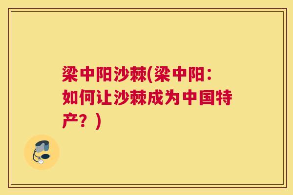 梁中阳沙棘(梁中阳：如何让沙棘成为中国特产？)
