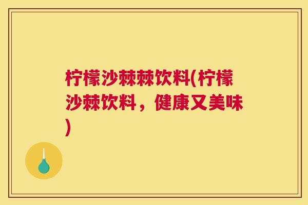 柠檬沙棘棘饮料(柠檬沙棘饮料，健康又美味)