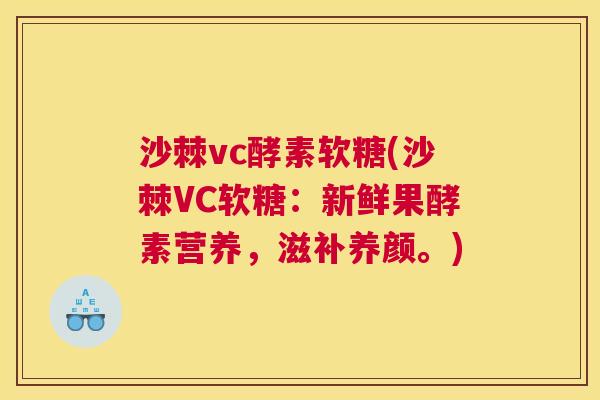 沙棘vc酵素软糖(沙棘VC软糖:新鲜果酵素营养,滋补养颜。) 沙棘vc酵素软糖(沙棘VC软糖:新鲜果酵素营养,滋补养颜。)